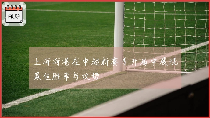 上海海港在中超新赛季开局中展现最佳胜率与攻势