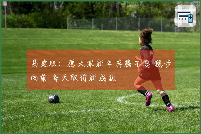 易建联：愿大家新年奔腾不息 稳步向前 每天取得新成就