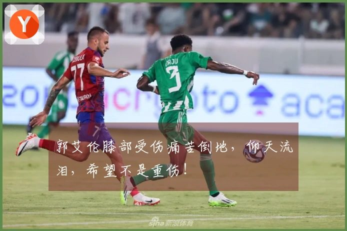 郭艾伦膝部受伤痛苦倒地，仰天流泪，希望不是重伤！